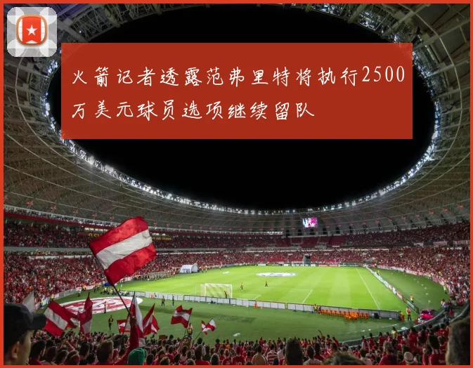 火箭记者透露范弗里特将执行2500万美元球员选项继续留队
