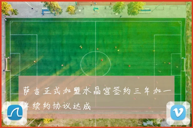 萨吉正式加盟水晶宫签约三年加一年续约协议达成