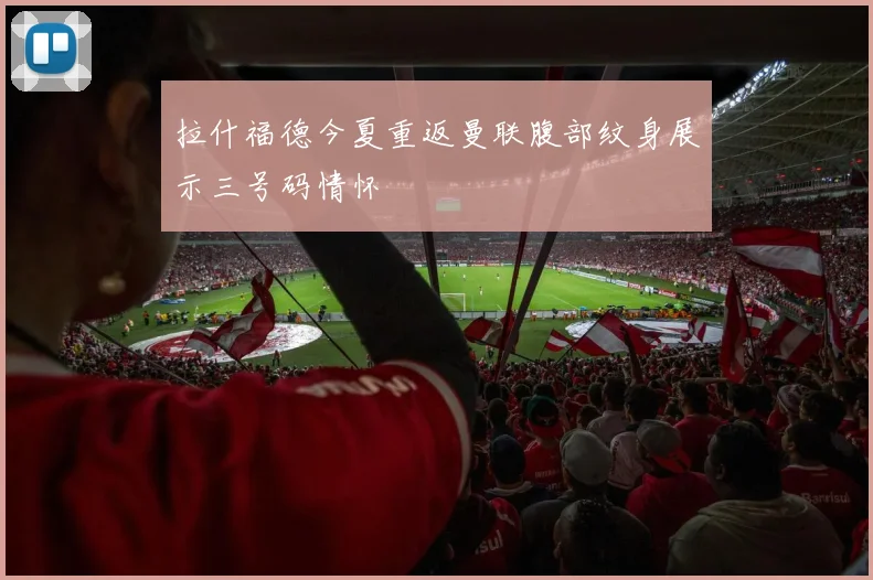 拉什福德今夏重返曼联腹部纹身展示三号码情怀