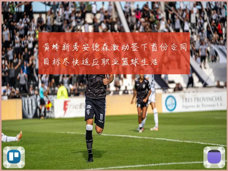 黄蜂新秀安德森激动签下首份合同目标尽快适应职业篮球生活