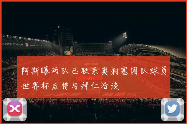 阿斯曝两队已联系奥利塞团队球员世界杯后将与拜仁洽谈